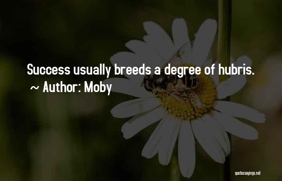 Moby Quotes: Success Usually Breeds A Degree Of Hubris.