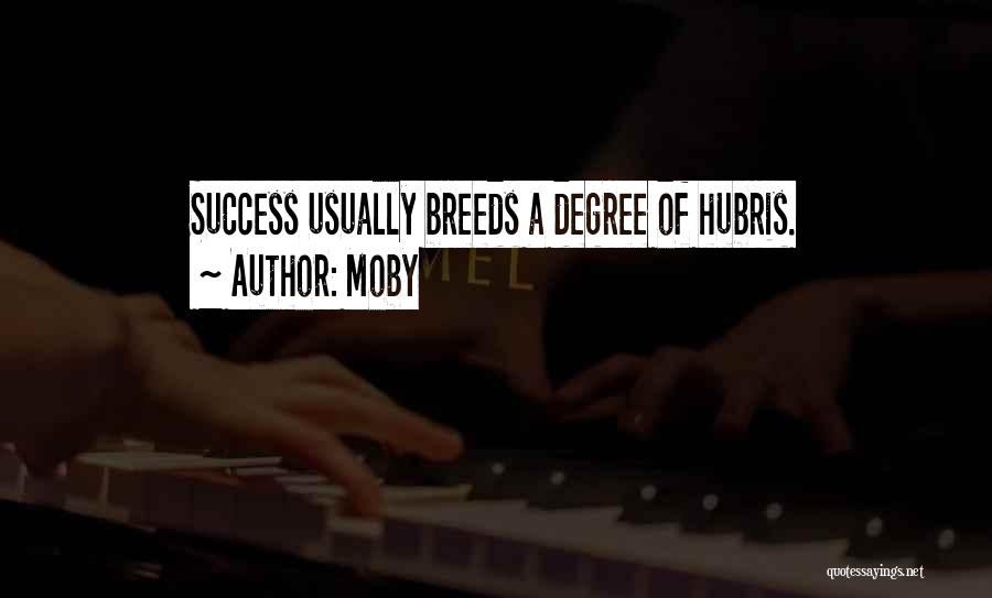 Moby Quotes: Success Usually Breeds A Degree Of Hubris.