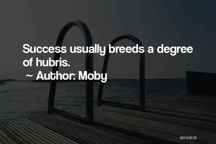 Moby Quotes: Success Usually Breeds A Degree Of Hubris.