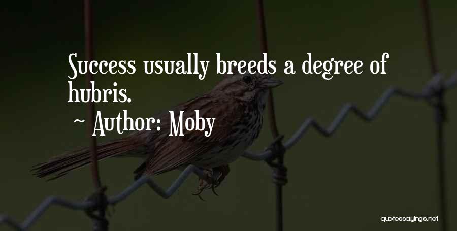 Moby Quotes: Success Usually Breeds A Degree Of Hubris.