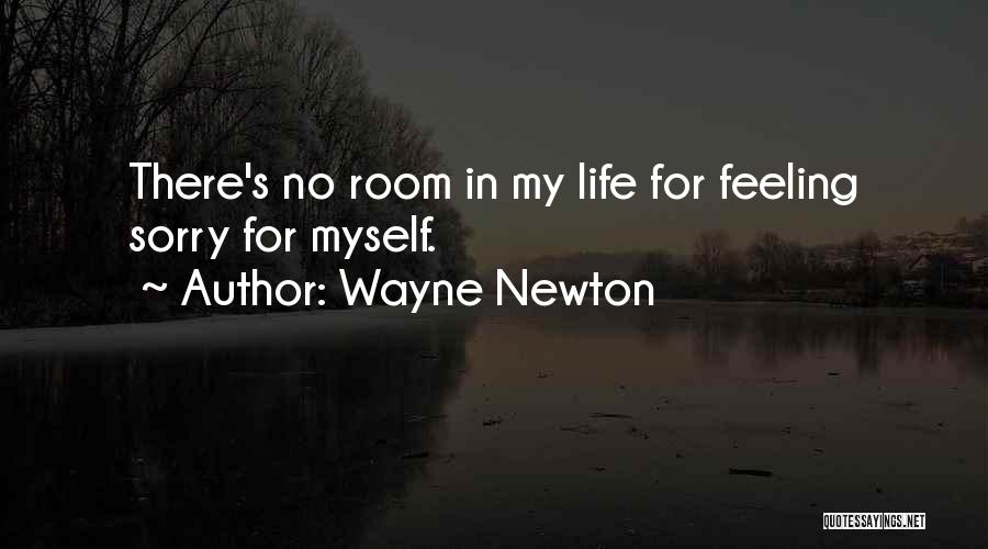 Wayne Newton Quotes: There's No Room In My Life For Feeling Sorry For Myself.