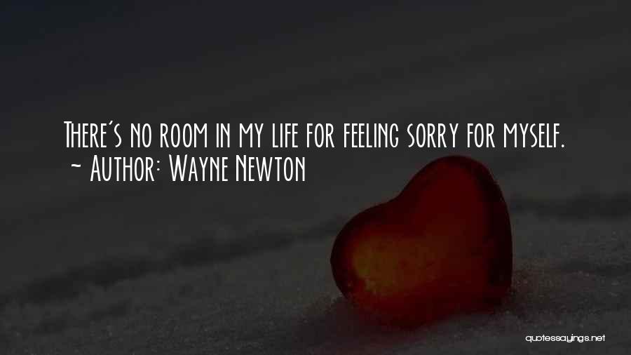 Wayne Newton Quotes: There's No Room In My Life For Feeling Sorry For Myself.