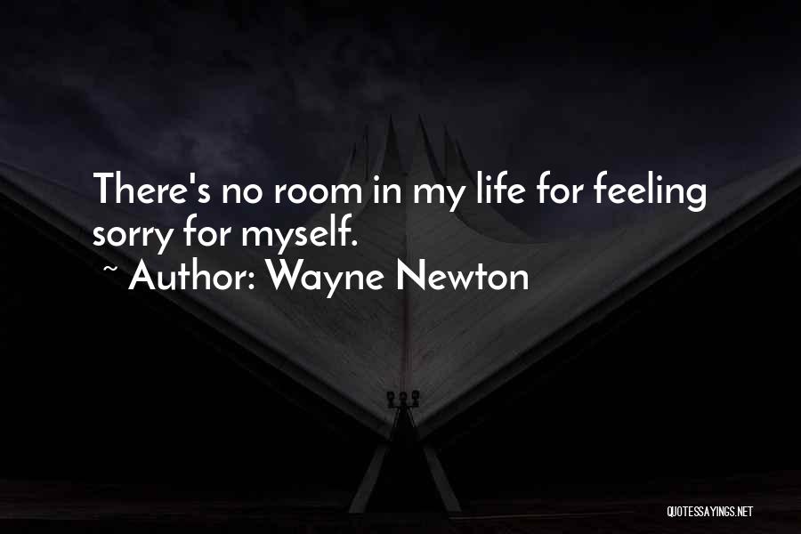 Wayne Newton Quotes: There's No Room In My Life For Feeling Sorry For Myself.