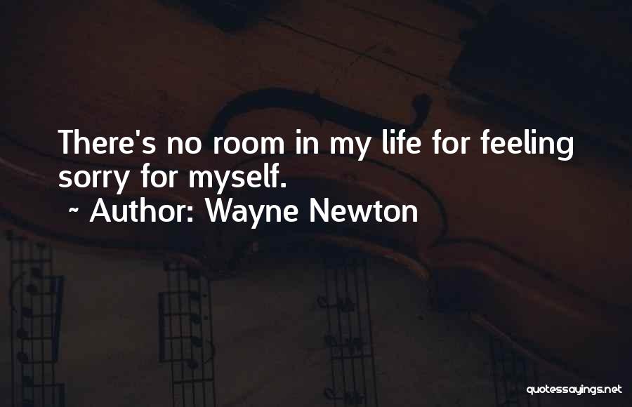 Wayne Newton Quotes: There's No Room In My Life For Feeling Sorry For Myself.