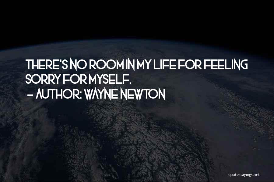 Wayne Newton Quotes: There's No Room In My Life For Feeling Sorry For Myself.