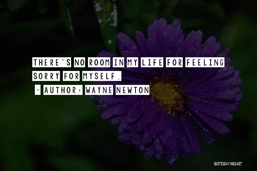 Wayne Newton Quotes: There's No Room In My Life For Feeling Sorry For Myself.