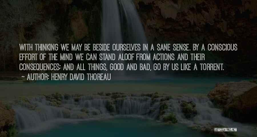 Henry David Thoreau Quotes: With Thinking We May Be Beside Ourselves In A Sane Sense. By A Conscious Effort Of The Mind We Can