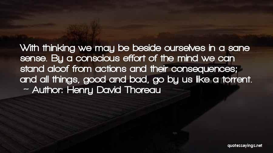 Henry David Thoreau Quotes: With Thinking We May Be Beside Ourselves In A Sane Sense. By A Conscious Effort Of The Mind We Can