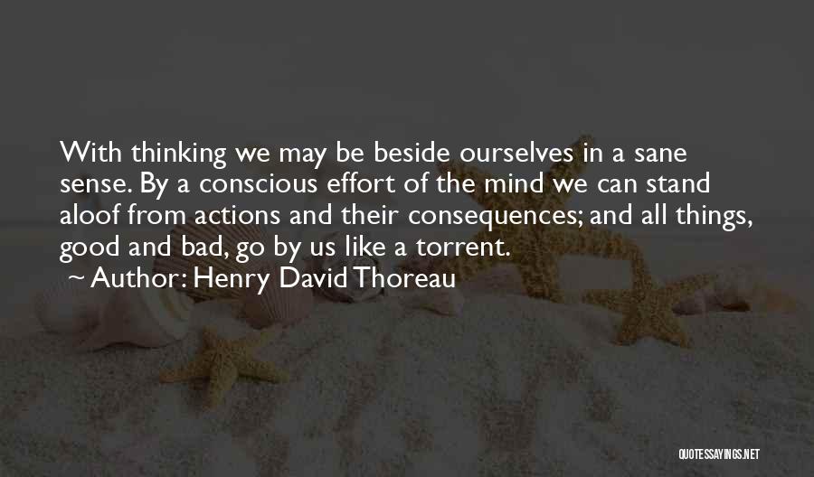 Henry David Thoreau Quotes: With Thinking We May Be Beside Ourselves In A Sane Sense. By A Conscious Effort Of The Mind We Can