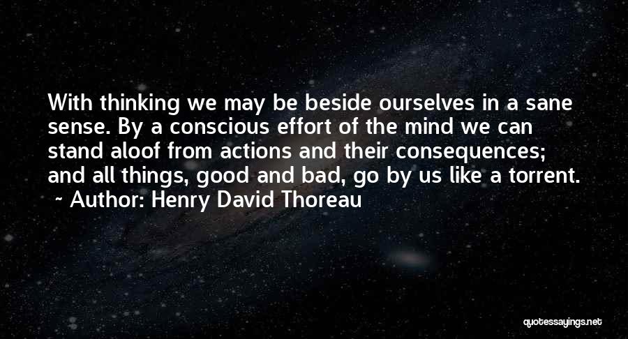 Henry David Thoreau Quotes: With Thinking We May Be Beside Ourselves In A Sane Sense. By A Conscious Effort Of The Mind We Can