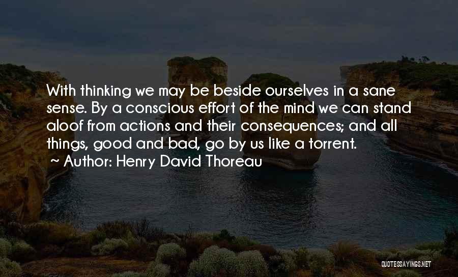 Henry David Thoreau Quotes: With Thinking We May Be Beside Ourselves In A Sane Sense. By A Conscious Effort Of The Mind We Can