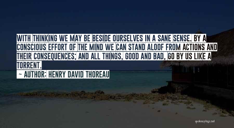 Henry David Thoreau Quotes: With Thinking We May Be Beside Ourselves In A Sane Sense. By A Conscious Effort Of The Mind We Can