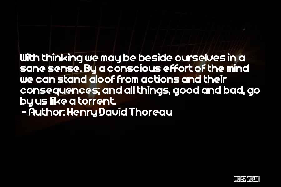 Henry David Thoreau Quotes: With Thinking We May Be Beside Ourselves In A Sane Sense. By A Conscious Effort Of The Mind We Can