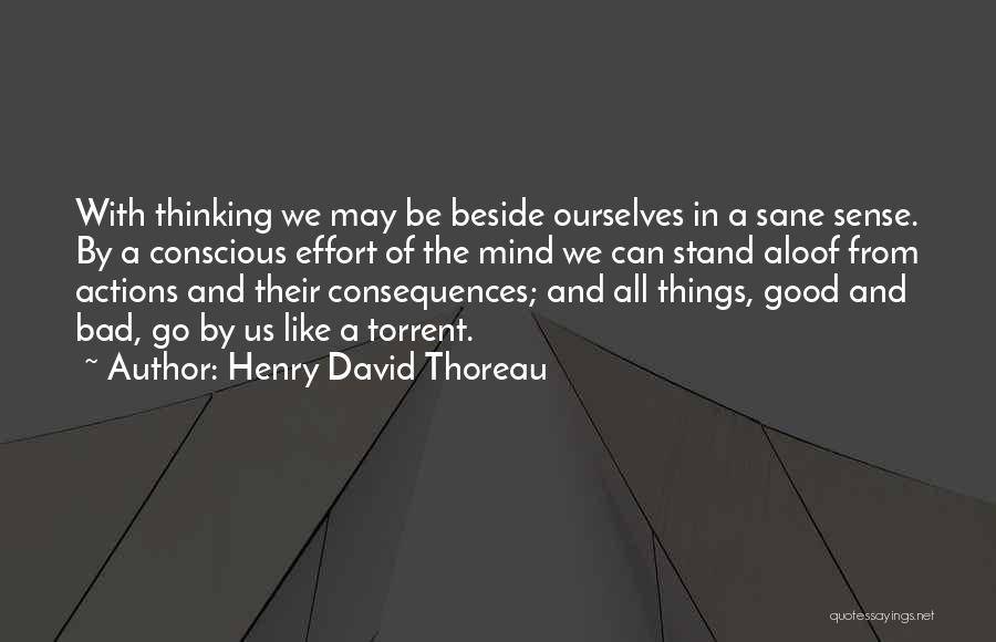 Henry David Thoreau Quotes: With Thinking We May Be Beside Ourselves In A Sane Sense. By A Conscious Effort Of The Mind We Can