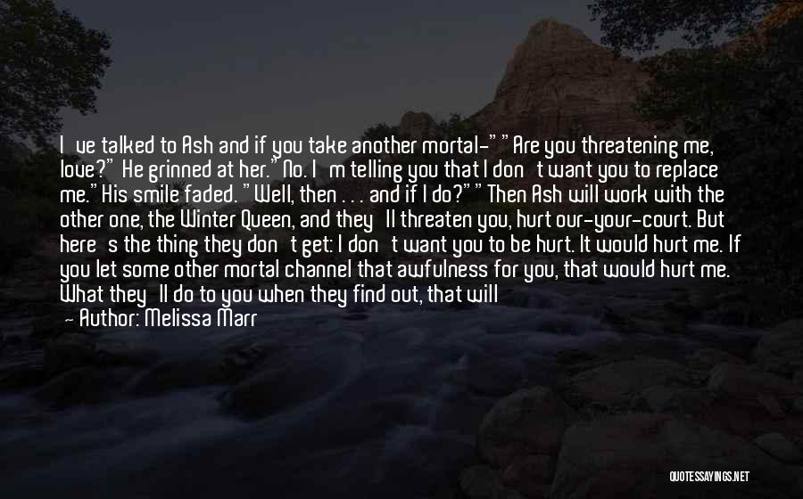 Melissa Marr Quotes: I've Talked To Ash And If You Take Another Mortal-are You Threatening Me, Love? He Grinned At Her.no. I'm Telling