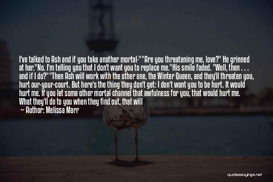 Melissa Marr Quotes: I've Talked To Ash And If You Take Another Mortal-are You Threatening Me, Love? He Grinned At Her.no. I'm Telling