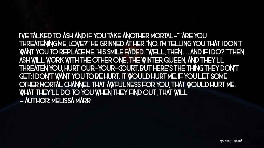 Melissa Marr Quotes: I've Talked To Ash And If You Take Another Mortal-are You Threatening Me, Love? He Grinned At Her.no. I'm Telling