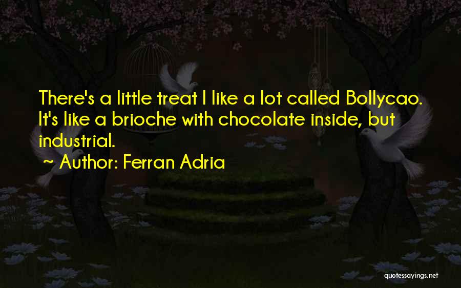 Ferran Adria Quotes: There's A Little Treat I Like A Lot Called Bollycao. It's Like A Brioche With Chocolate Inside, But Industrial.