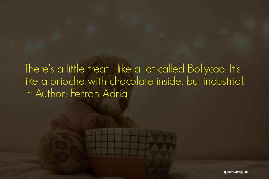 Ferran Adria Quotes: There's A Little Treat I Like A Lot Called Bollycao. It's Like A Brioche With Chocolate Inside, But Industrial.