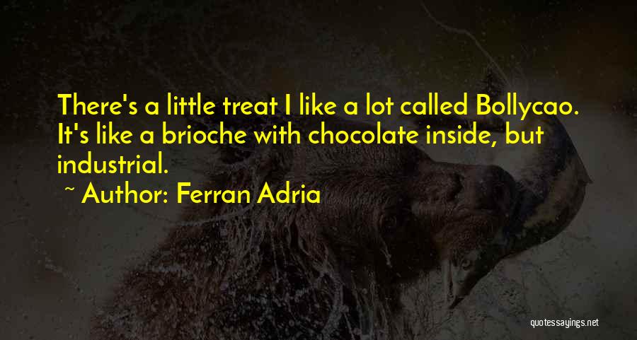 Ferran Adria Quotes: There's A Little Treat I Like A Lot Called Bollycao. It's Like A Brioche With Chocolate Inside, But Industrial.