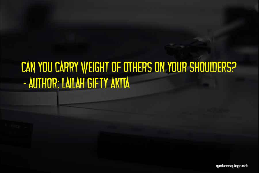 Lailah Gifty Akita Quotes: Can You Carry Weight Of Others On Your Shoulders?