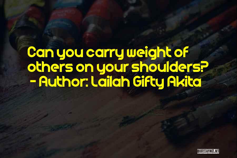 Lailah Gifty Akita Quotes: Can You Carry Weight Of Others On Your Shoulders?