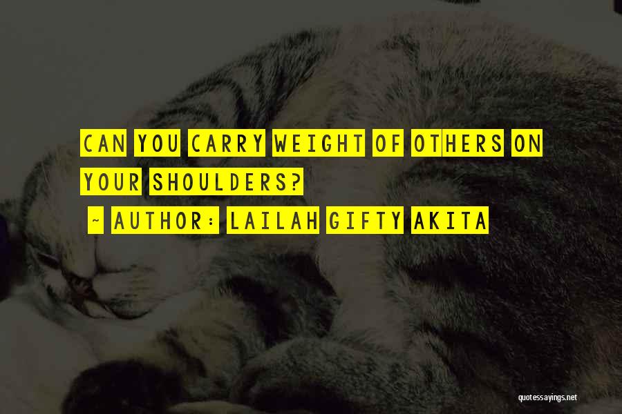 Lailah Gifty Akita Quotes: Can You Carry Weight Of Others On Your Shoulders?