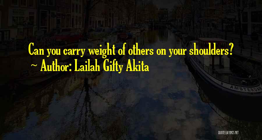 Lailah Gifty Akita Quotes: Can You Carry Weight Of Others On Your Shoulders?
