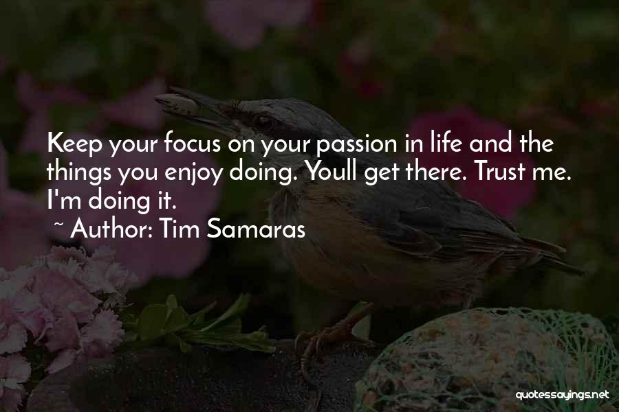 Tim Samaras Quotes: Keep Your Focus On Your Passion In Life And The Things You Enjoy Doing. Youll Get There. Trust Me. I'm