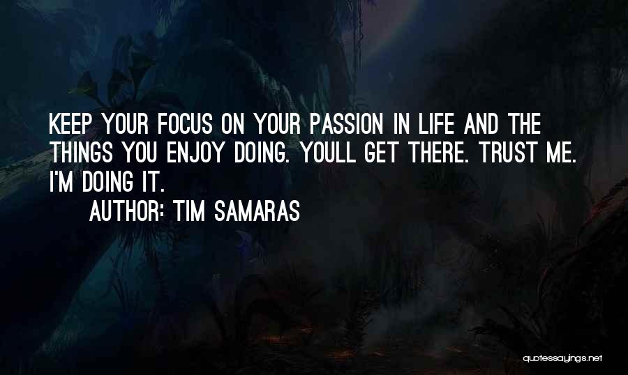 Tim Samaras Quotes: Keep Your Focus On Your Passion In Life And The Things You Enjoy Doing. Youll Get There. Trust Me. I'm