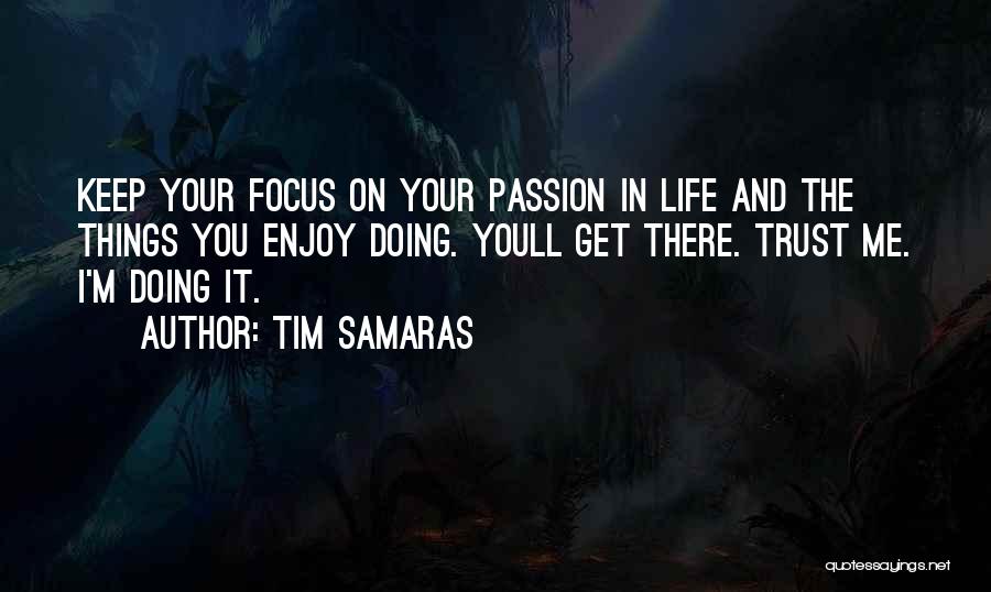 Tim Samaras Quotes: Keep Your Focus On Your Passion In Life And The Things You Enjoy Doing. Youll Get There. Trust Me. I'm