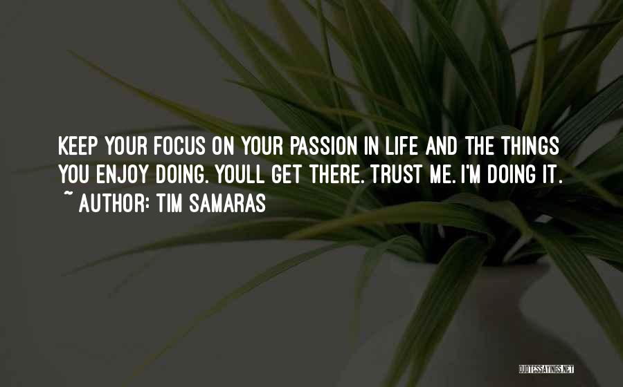 Tim Samaras Quotes: Keep Your Focus On Your Passion In Life And The Things You Enjoy Doing. Youll Get There. Trust Me. I'm