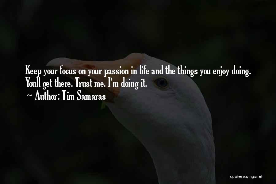 Tim Samaras Quotes: Keep Your Focus On Your Passion In Life And The Things You Enjoy Doing. Youll Get There. Trust Me. I'm