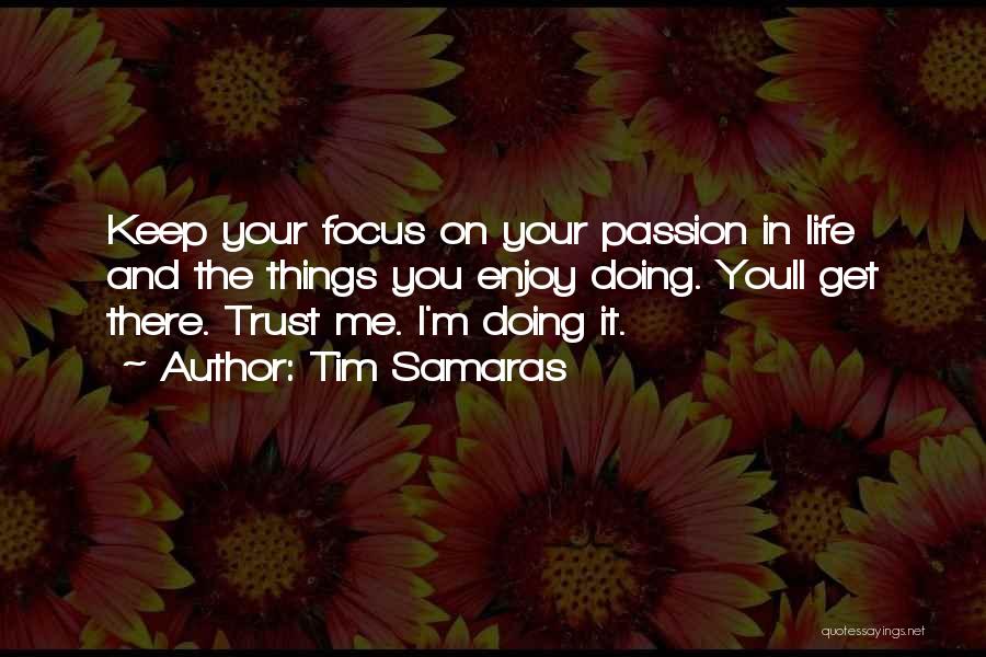 Tim Samaras Quotes: Keep Your Focus On Your Passion In Life And The Things You Enjoy Doing. Youll Get There. Trust Me. I'm