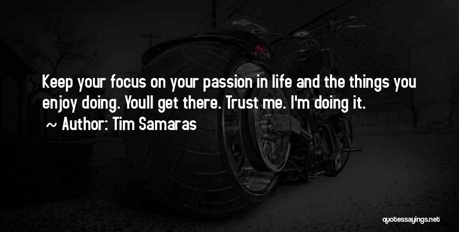 Tim Samaras Quotes: Keep Your Focus On Your Passion In Life And The Things You Enjoy Doing. Youll Get There. Trust Me. I'm