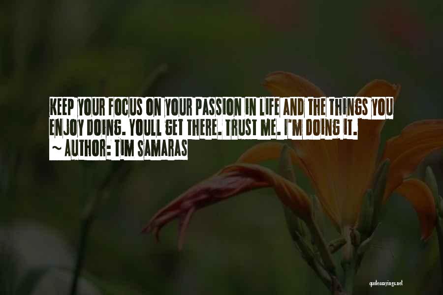 Tim Samaras Quotes: Keep Your Focus On Your Passion In Life And The Things You Enjoy Doing. Youll Get There. Trust Me. I'm