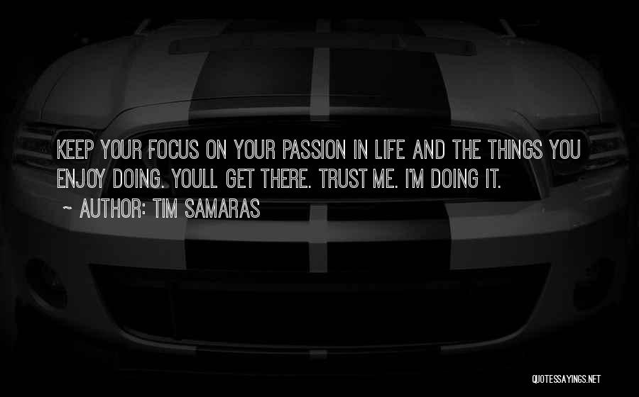 Tim Samaras Quotes: Keep Your Focus On Your Passion In Life And The Things You Enjoy Doing. Youll Get There. Trust Me. I'm