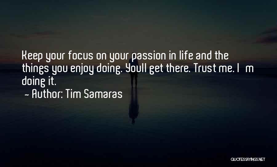 Tim Samaras Quotes: Keep Your Focus On Your Passion In Life And The Things You Enjoy Doing. Youll Get There. Trust Me. I'm