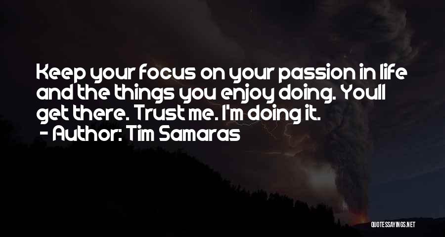 Tim Samaras Quotes: Keep Your Focus On Your Passion In Life And The Things You Enjoy Doing. Youll Get There. Trust Me. I'm