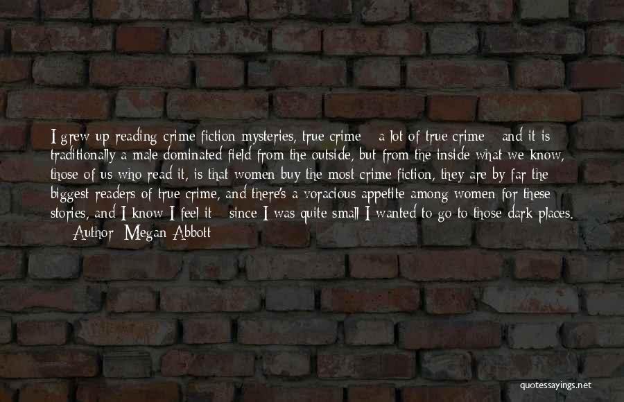 Megan Abbott Quotes: I Grew Up Reading Crime Fiction Mysteries, True Crime - A Lot Of True Crime - And It Is Traditionally