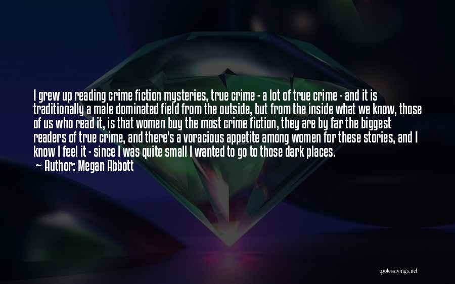 Megan Abbott Quotes: I Grew Up Reading Crime Fiction Mysteries, True Crime - A Lot Of True Crime - And It Is Traditionally