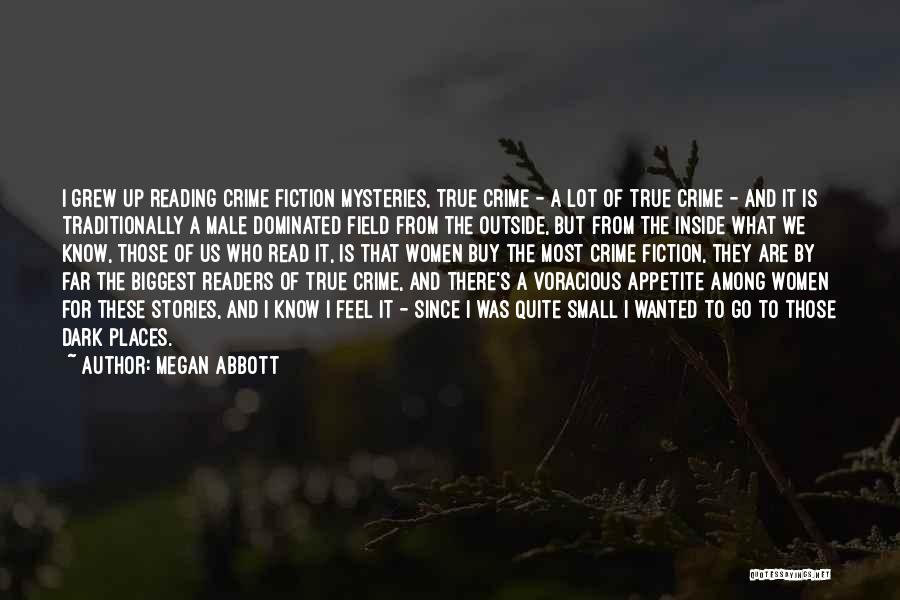 Megan Abbott Quotes: I Grew Up Reading Crime Fiction Mysteries, True Crime - A Lot Of True Crime - And It Is Traditionally