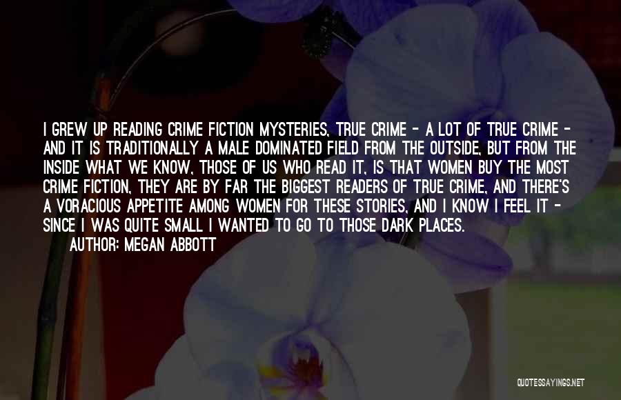 Megan Abbott Quotes: I Grew Up Reading Crime Fiction Mysteries, True Crime - A Lot Of True Crime - And It Is Traditionally