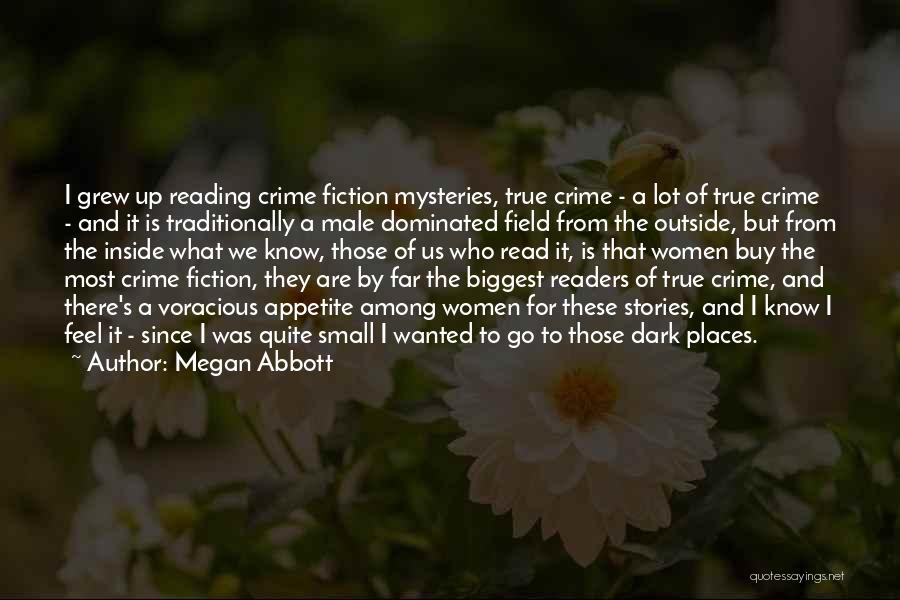 Megan Abbott Quotes: I Grew Up Reading Crime Fiction Mysteries, True Crime - A Lot Of True Crime - And It Is Traditionally