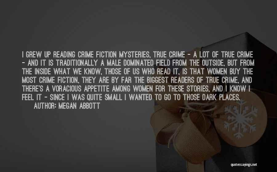 Megan Abbott Quotes: I Grew Up Reading Crime Fiction Mysteries, True Crime - A Lot Of True Crime - And It Is Traditionally