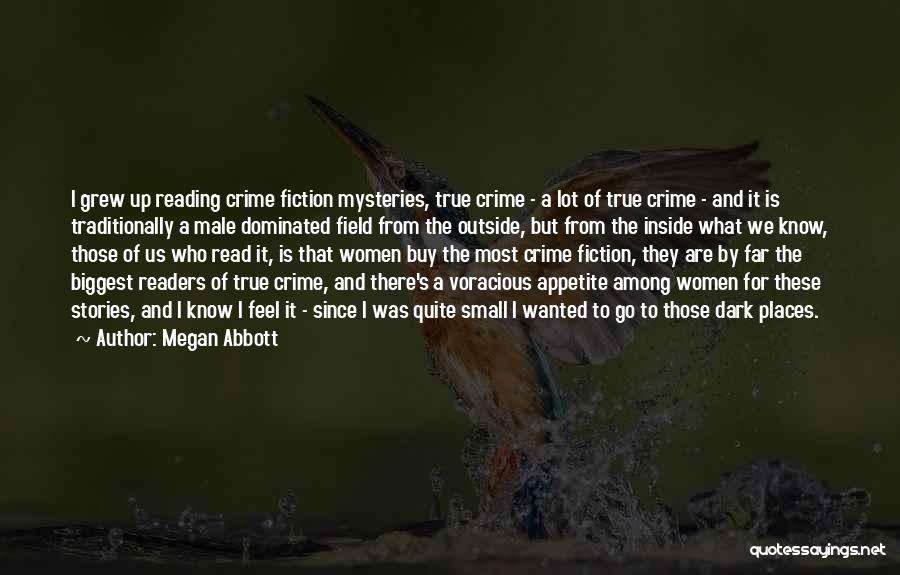 Megan Abbott Quotes: I Grew Up Reading Crime Fiction Mysteries, True Crime - A Lot Of True Crime - And It Is Traditionally