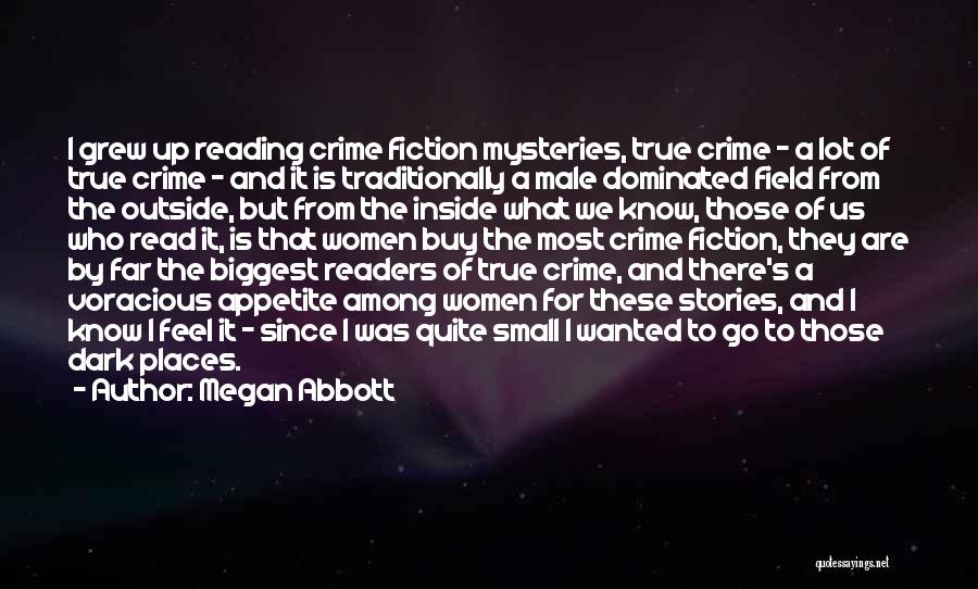 Megan Abbott Quotes: I Grew Up Reading Crime Fiction Mysteries, True Crime - A Lot Of True Crime - And It Is Traditionally