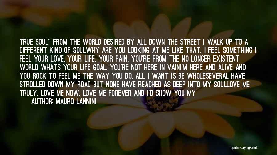 Mauro Lannini Quotes: True Soul From The World Desired By All Down The Street I Walk Up To A Different Kind Of Soulwhy