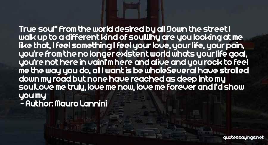 Mauro Lannini Quotes: True Soul From The World Desired By All Down The Street I Walk Up To A Different Kind Of Soulwhy