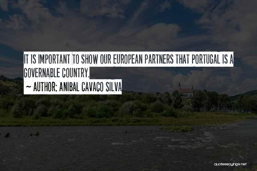 Anibal Cavaco Silva Quotes: It Is Important To Show Our European Partners That Portugal Is A Governable Country.